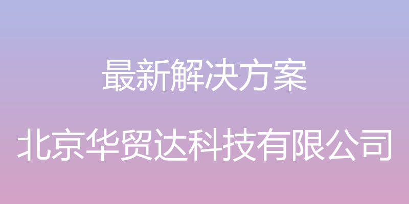 最新解决方案 - 北京华贸达科技有限公司